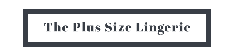 The Ultimate Guide To Shopping For Plus Size Lingerie Embrace Your